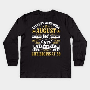 Legends Were Born In August 1961 Genuine Quality Aged Perfectly Life Begins At 59 Years Old Birthday Kids Long Sleeve T-Shirt